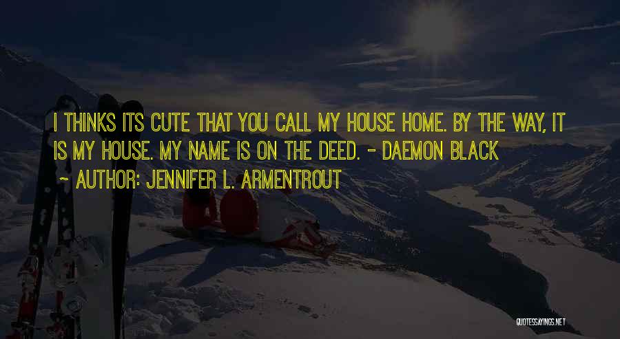 Jennifer L. Armentrout Quotes: I Thinks Its Cute That You Call My House Home. By The Way, It Is My House. My Name Is