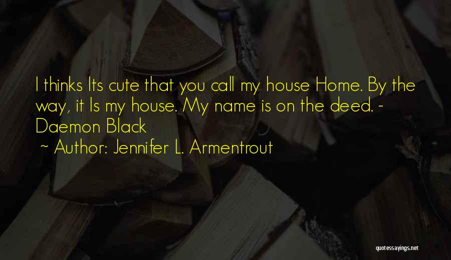 Jennifer L. Armentrout Quotes: I Thinks Its Cute That You Call My House Home. By The Way, It Is My House. My Name Is