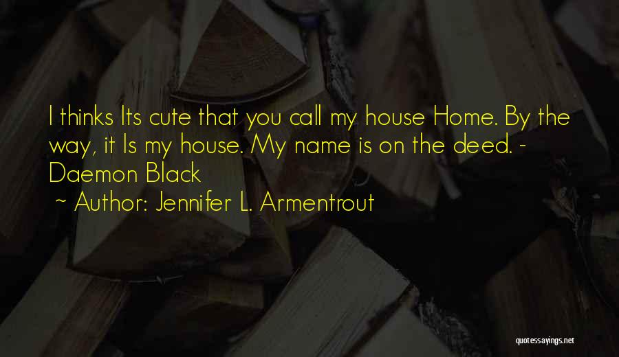 Jennifer L. Armentrout Quotes: I Thinks Its Cute That You Call My House Home. By The Way, It Is My House. My Name Is