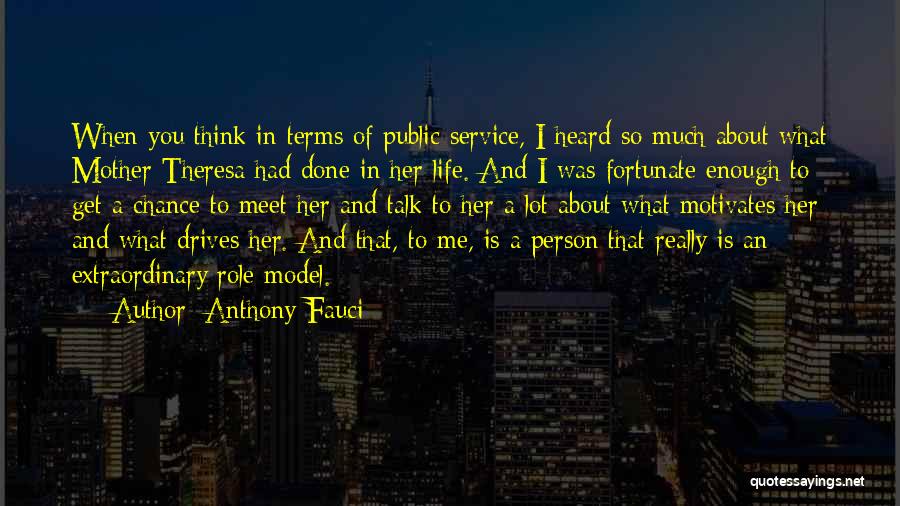 Anthony Fauci Quotes: When You Think In Terms Of Public Service, I Heard So Much About What Mother Theresa Had Done In Her