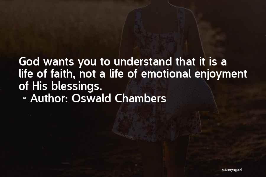 Oswald Chambers Quotes: God Wants You To Understand That It Is A Life Of Faith, Not A Life Of Emotional Enjoyment Of His