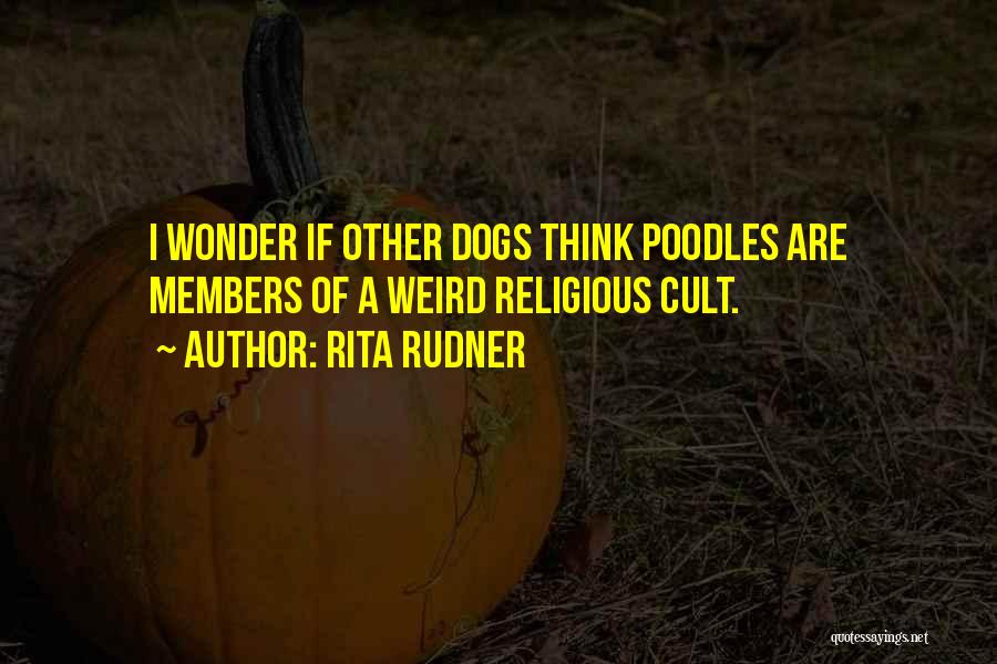 Rita Rudner Quotes: I Wonder If Other Dogs Think Poodles Are Members Of A Weird Religious Cult.