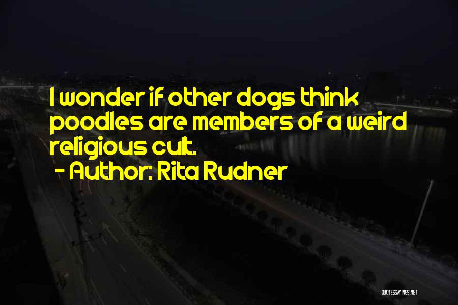 Rita Rudner Quotes: I Wonder If Other Dogs Think Poodles Are Members Of A Weird Religious Cult.