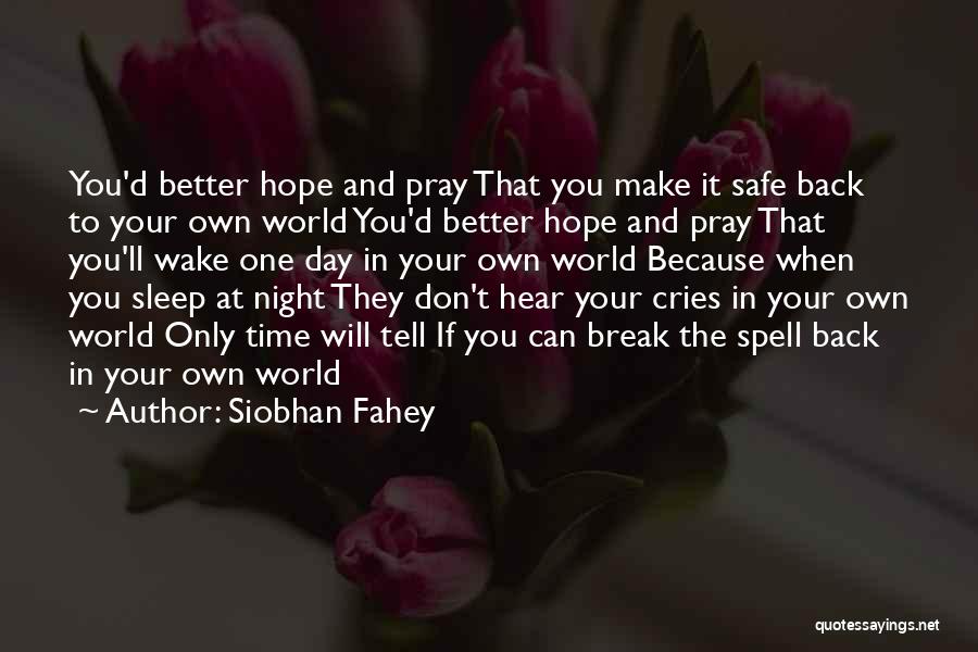 Siobhan Fahey Quotes: You'd Better Hope And Pray That You Make It Safe Back To Your Own World You'd Better Hope And Pray