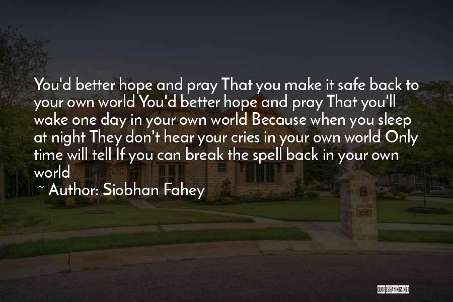 Siobhan Fahey Quotes: You'd Better Hope And Pray That You Make It Safe Back To Your Own World You'd Better Hope And Pray