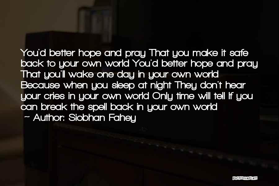 Siobhan Fahey Quotes: You'd Better Hope And Pray That You Make It Safe Back To Your Own World You'd Better Hope And Pray