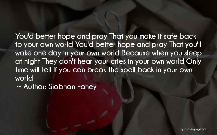 Siobhan Fahey Quotes: You'd Better Hope And Pray That You Make It Safe Back To Your Own World You'd Better Hope And Pray