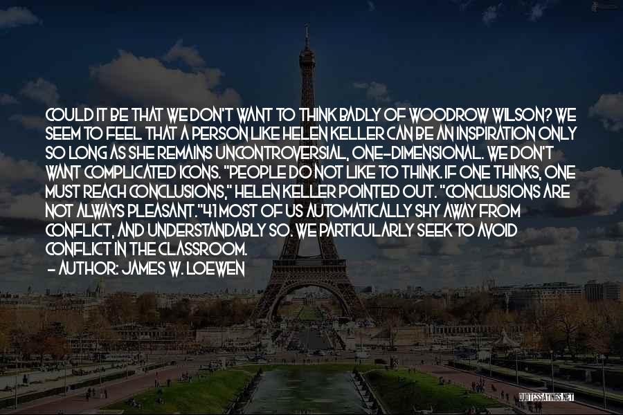 James W. Loewen Quotes: Could It Be That We Don't Want To Think Badly Of Woodrow Wilson? We Seem To Feel That A Person