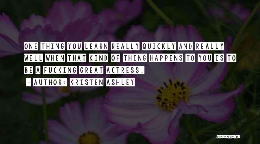 Kristen Ashley Quotes: One Thing You Learn Really Quickly And Really Well When That Kind Of Thing Happens To You Is To Be