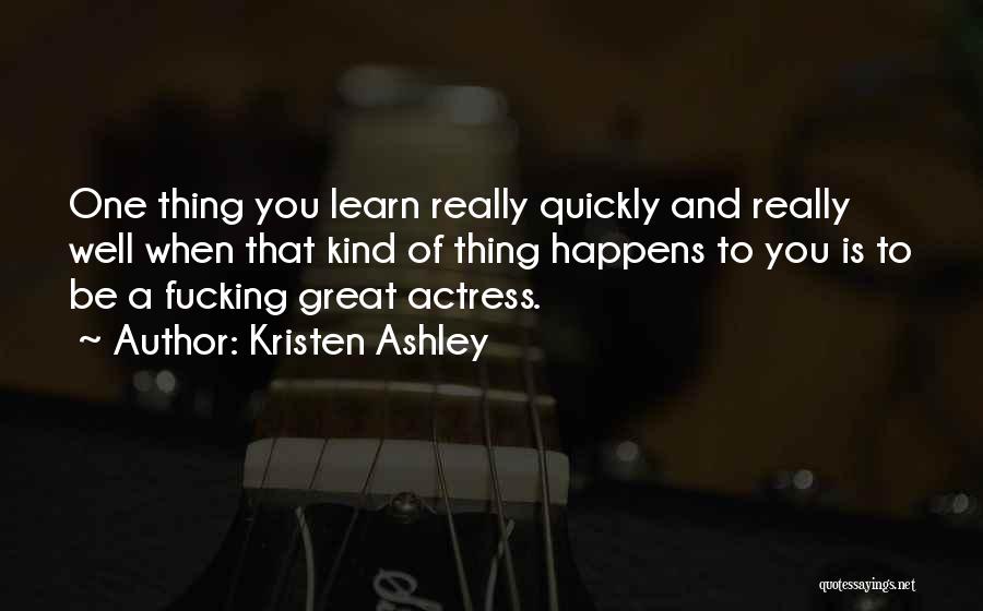 Kristen Ashley Quotes: One Thing You Learn Really Quickly And Really Well When That Kind Of Thing Happens To You Is To Be