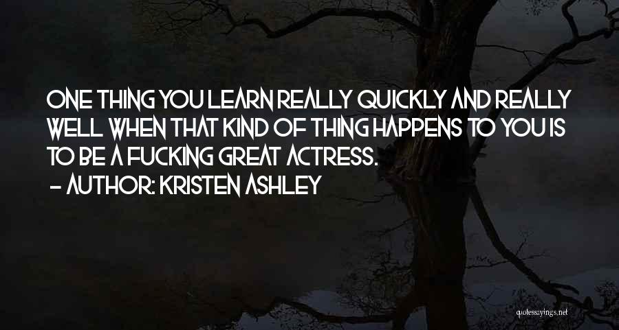 Kristen Ashley Quotes: One Thing You Learn Really Quickly And Really Well When That Kind Of Thing Happens To You Is To Be