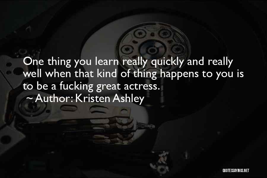 Kristen Ashley Quotes: One Thing You Learn Really Quickly And Really Well When That Kind Of Thing Happens To You Is To Be