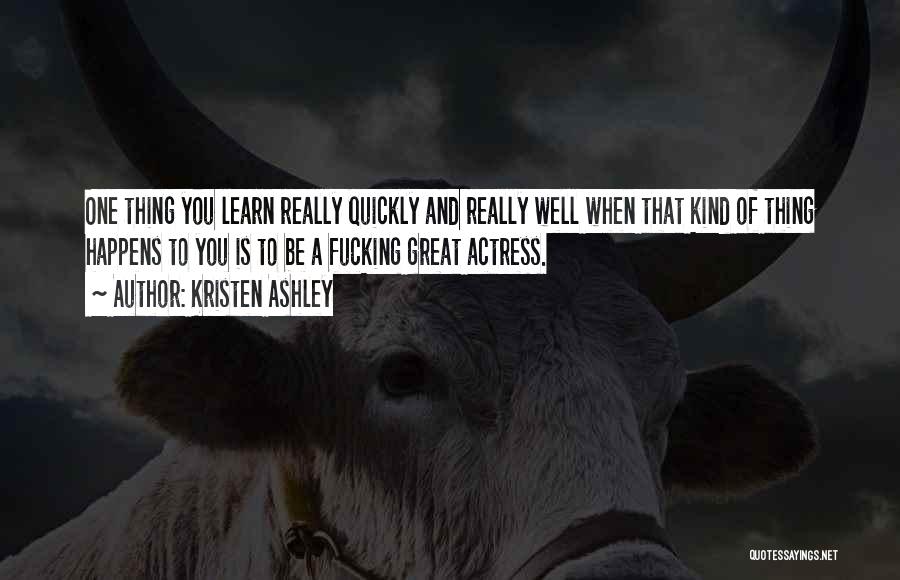 Kristen Ashley Quotes: One Thing You Learn Really Quickly And Really Well When That Kind Of Thing Happens To You Is To Be
