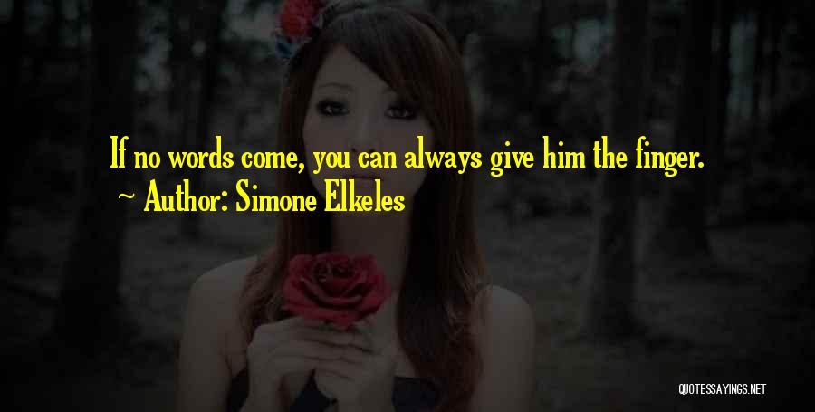 Simone Elkeles Quotes: If No Words Come, You Can Always Give Him The Finger.