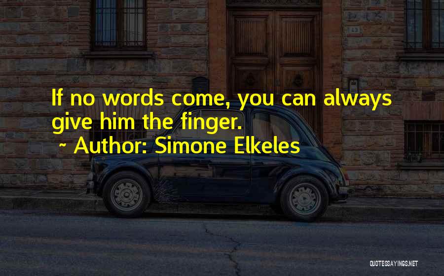Simone Elkeles Quotes: If No Words Come, You Can Always Give Him The Finger.