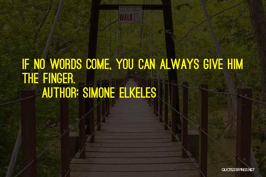 Simone Elkeles Quotes: If No Words Come, You Can Always Give Him The Finger.