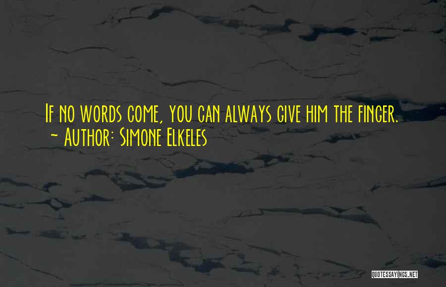 Simone Elkeles Quotes: If No Words Come, You Can Always Give Him The Finger.