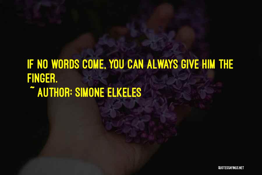 Simone Elkeles Quotes: If No Words Come, You Can Always Give Him The Finger.