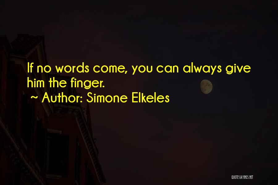 Simone Elkeles Quotes: If No Words Come, You Can Always Give Him The Finger.