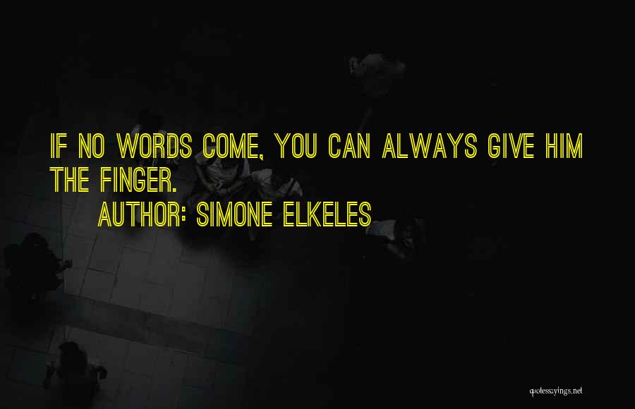 Simone Elkeles Quotes: If No Words Come, You Can Always Give Him The Finger.