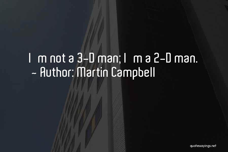 Martin Campbell Quotes: I'm Not A 3-d Man; I'm A 2-d Man.