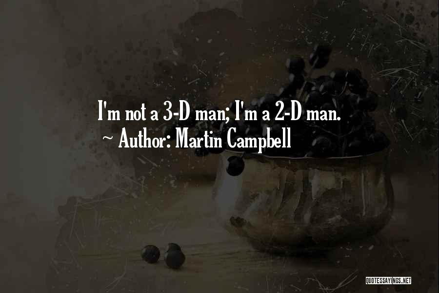 Martin Campbell Quotes: I'm Not A 3-d Man; I'm A 2-d Man.