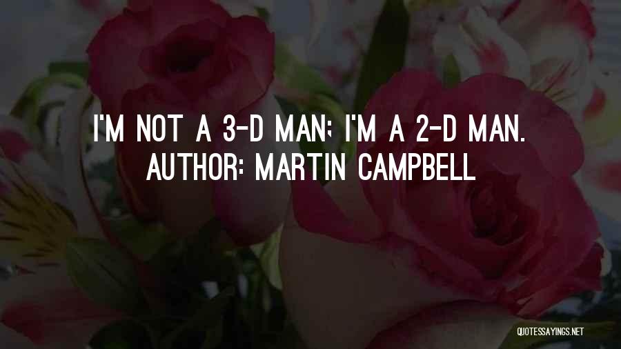 Martin Campbell Quotes: I'm Not A 3-d Man; I'm A 2-d Man.