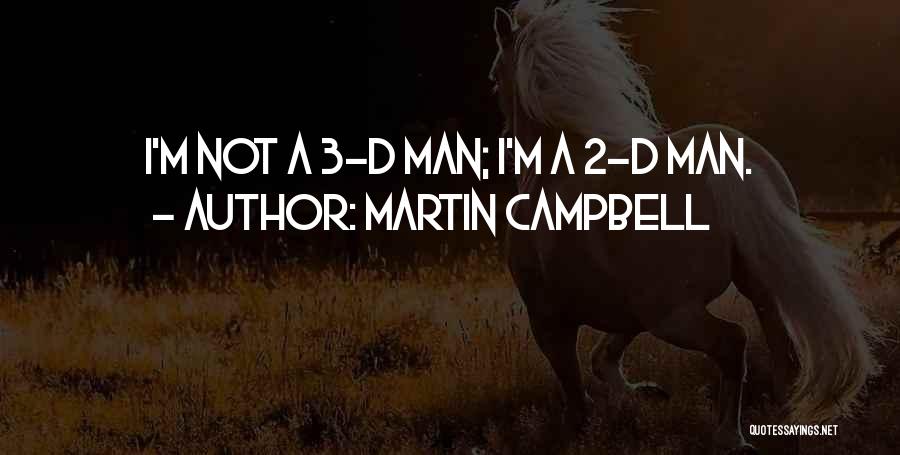 Martin Campbell Quotes: I'm Not A 3-d Man; I'm A 2-d Man.