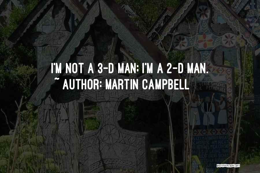 Martin Campbell Quotes: I'm Not A 3-d Man; I'm A 2-d Man.