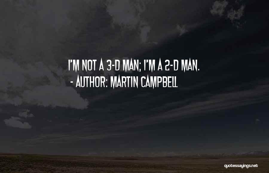 Martin Campbell Quotes: I'm Not A 3-d Man; I'm A 2-d Man.