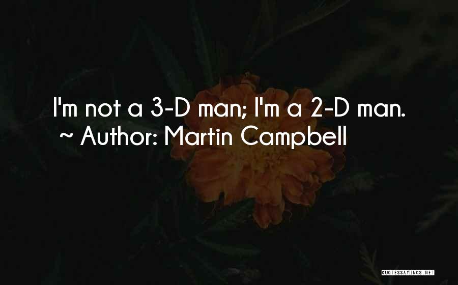 Martin Campbell Quotes: I'm Not A 3-d Man; I'm A 2-d Man.