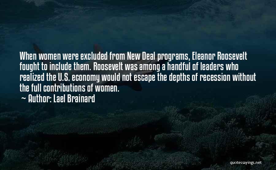 Lael Brainard Quotes: When Women Were Excluded From New Deal Programs, Eleanor Roosevelt Fought To Include Them. Roosevelt Was Among A Handful Of