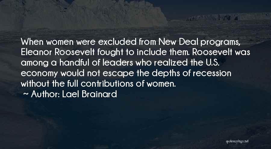 Lael Brainard Quotes: When Women Were Excluded From New Deal Programs, Eleanor Roosevelt Fought To Include Them. Roosevelt Was Among A Handful Of