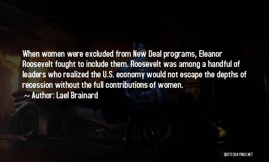 Lael Brainard Quotes: When Women Were Excluded From New Deal Programs, Eleanor Roosevelt Fought To Include Them. Roosevelt Was Among A Handful Of