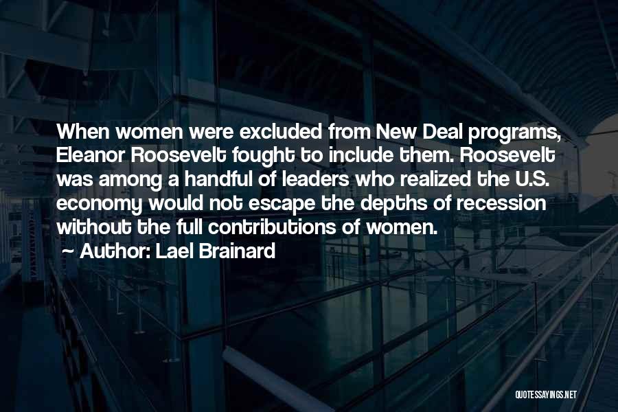 Lael Brainard Quotes: When Women Were Excluded From New Deal Programs, Eleanor Roosevelt Fought To Include Them. Roosevelt Was Among A Handful Of