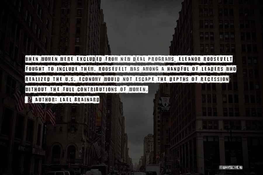 Lael Brainard Quotes: When Women Were Excluded From New Deal Programs, Eleanor Roosevelt Fought To Include Them. Roosevelt Was Among A Handful Of