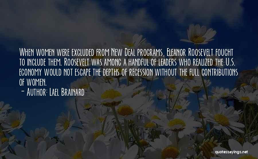 Lael Brainard Quotes: When Women Were Excluded From New Deal Programs, Eleanor Roosevelt Fought To Include Them. Roosevelt Was Among A Handful Of