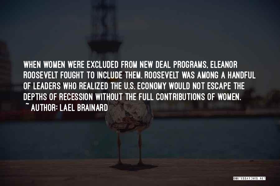 Lael Brainard Quotes: When Women Were Excluded From New Deal Programs, Eleanor Roosevelt Fought To Include Them. Roosevelt Was Among A Handful Of