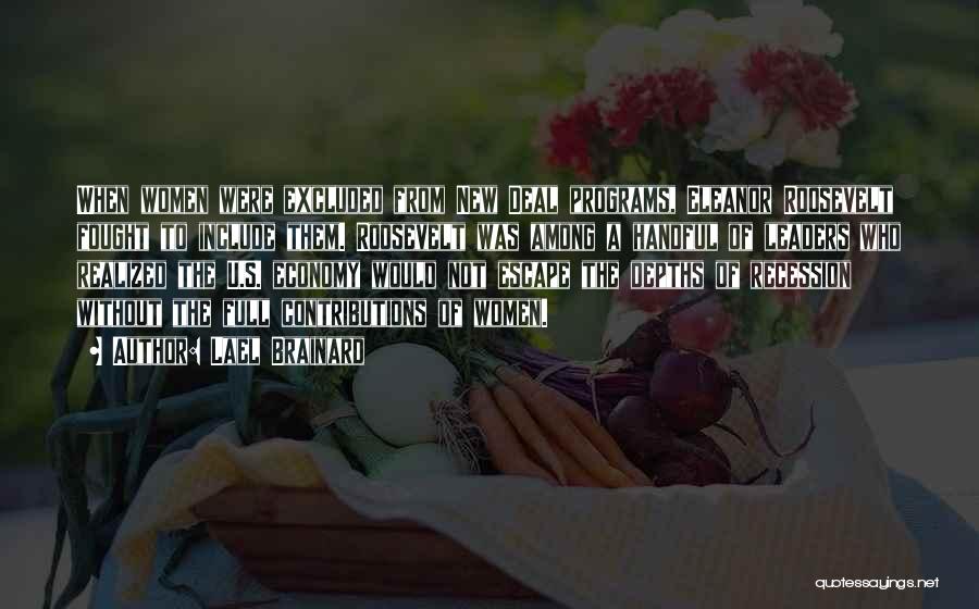 Lael Brainard Quotes: When Women Were Excluded From New Deal Programs, Eleanor Roosevelt Fought To Include Them. Roosevelt Was Among A Handful Of
