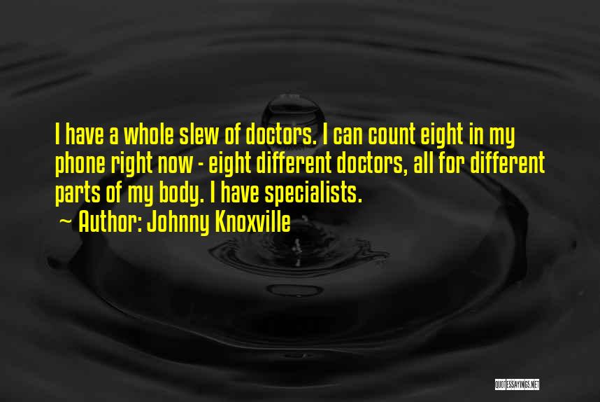 Johnny Knoxville Quotes: I Have A Whole Slew Of Doctors. I Can Count Eight In My Phone Right Now - Eight Different Doctors,