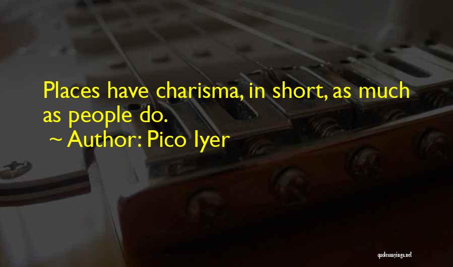 Pico Iyer Quotes: Places Have Charisma, In Short, As Much As People Do.