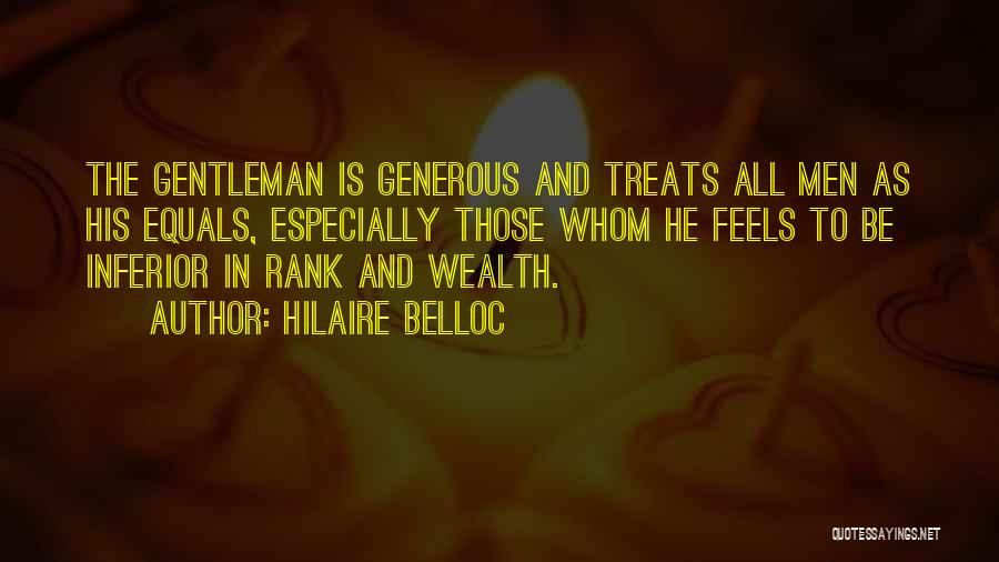 Hilaire Belloc Quotes: The Gentleman Is Generous And Treats All Men As His Equals, Especially Those Whom He Feels To Be Inferior In