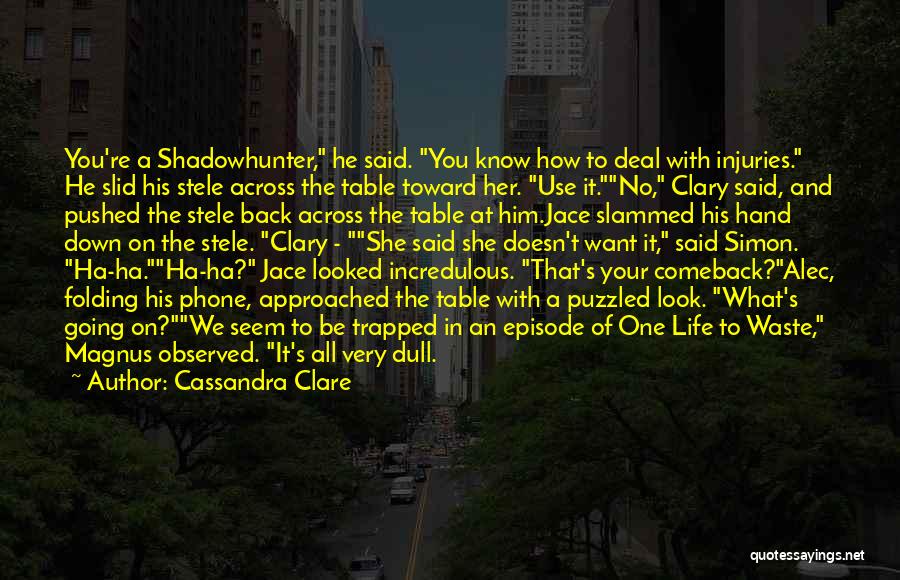 Cassandra Clare Quotes: You're A Shadowhunter, He Said. You Know How To Deal With Injuries. He Slid His Stele Across The Table Toward