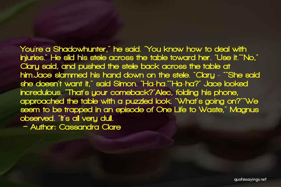 Cassandra Clare Quotes: You're A Shadowhunter, He Said. You Know How To Deal With Injuries. He Slid His Stele Across The Table Toward