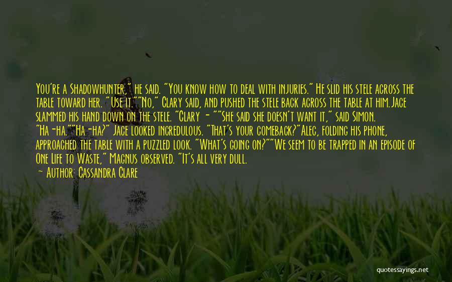 Cassandra Clare Quotes: You're A Shadowhunter, He Said. You Know How To Deal With Injuries. He Slid His Stele Across The Table Toward
