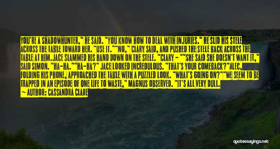 Cassandra Clare Quotes: You're A Shadowhunter, He Said. You Know How To Deal With Injuries. He Slid His Stele Across The Table Toward