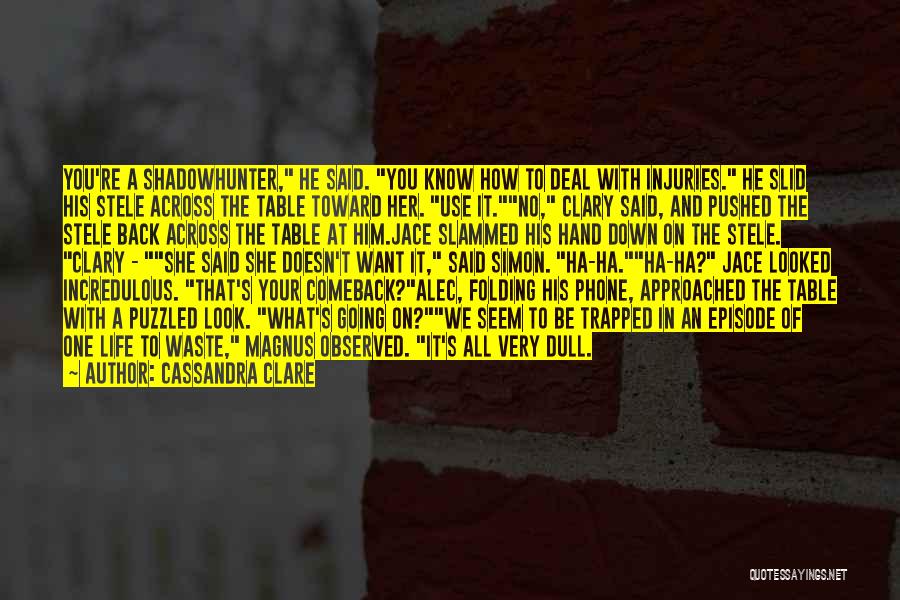 Cassandra Clare Quotes: You're A Shadowhunter, He Said. You Know How To Deal With Injuries. He Slid His Stele Across The Table Toward