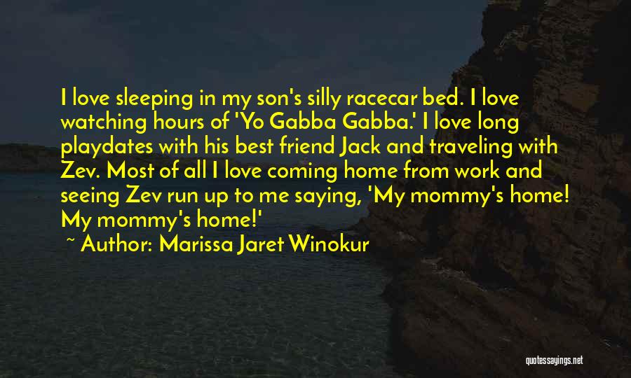 Marissa Jaret Winokur Quotes: I Love Sleeping In My Son's Silly Racecar Bed. I Love Watching Hours Of 'yo Gabba Gabba.' I Love Long