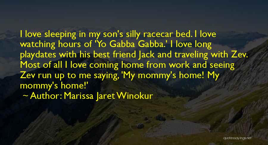 Marissa Jaret Winokur Quotes: I Love Sleeping In My Son's Silly Racecar Bed. I Love Watching Hours Of 'yo Gabba Gabba.' I Love Long