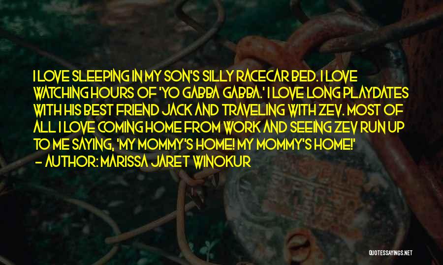 Marissa Jaret Winokur Quotes: I Love Sleeping In My Son's Silly Racecar Bed. I Love Watching Hours Of 'yo Gabba Gabba.' I Love Long